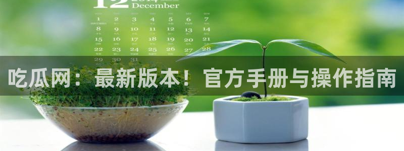 51吃瓜.world张津瑜：吃瓜网：最新版本！官方手册与操作指南