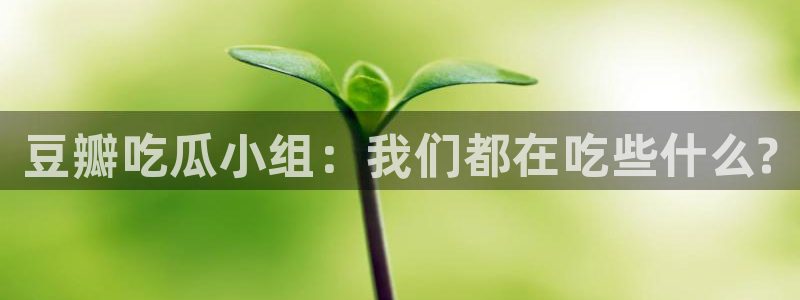 51吃瓜onlyfans网黄：豆瓣吃瓜小组：我们都在吃些什么?